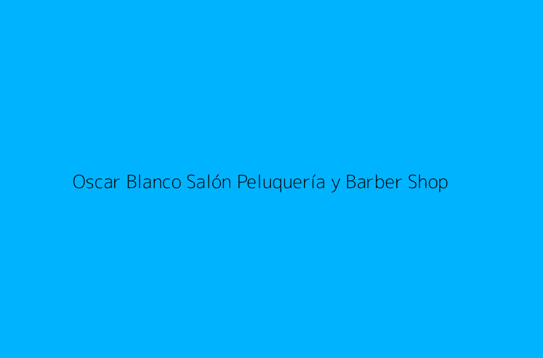 Oscar Blanco Salón Peluquería y Barber Shop